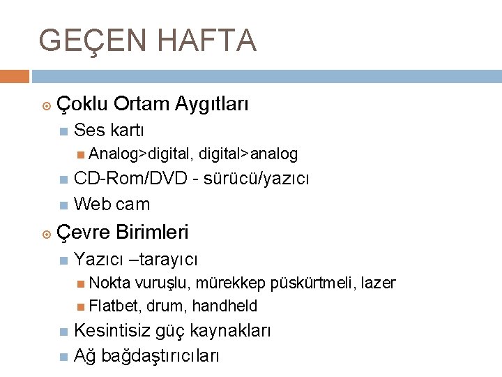 GEÇEN HAFTA Çoklu Ortam Aygıtları Ses kartı Analog>digital, digital>analog CD-Rom/DVD - sürücü/yazıcı Web cam