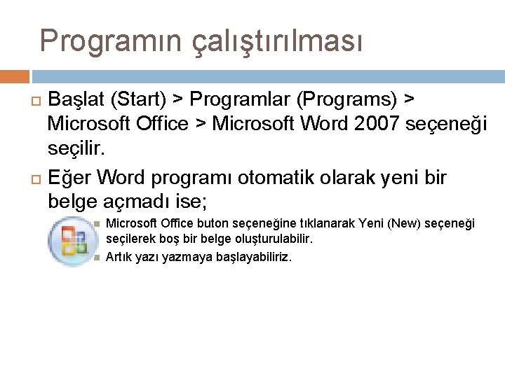 Programın çalıştırılması Başlat (Start) > Programlar (Programs) > Microsoft Office > Microsoft Word 2007