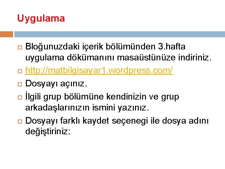 Uygulama Bloğunuzdaki içerik bölümünden 3. hafta uygulama dökümanını masaüstünüze indiriniz. http: //matbilgisayar 1. wordpress.