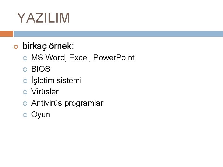 YAZILIM birkaç örnek: MS Word, Excel, Power. Point BIOS İşletim sistemi Virüsler Antivirüs programlar