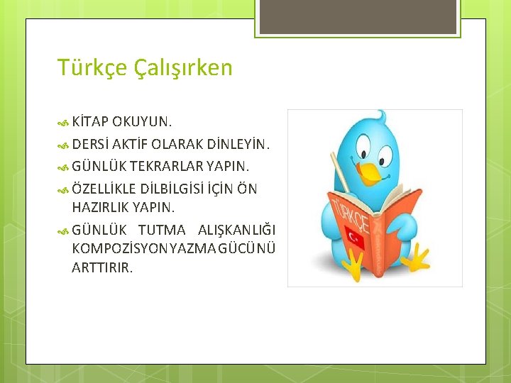 Türkçe Çalışırken KİTAP OKUYUN. DERSİ AKTİF OLARAK DİNLEYİN. GÜNLÜK TEKRARLAR YAPIN. ÖZELLİKLE DİLBİLGİSİ İÇİN