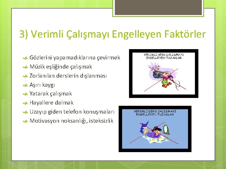 3) Verimli Çalışmayı Engelleyen Faktörler Gözlerini yapamadıklarına çevirmek Müzik eşliğinde çalışmak Zorlanılan derslerin dışlanması