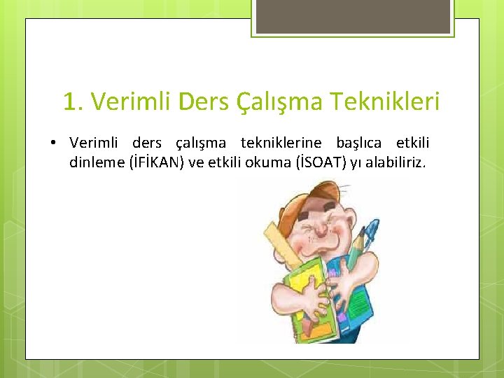 1. Verimli Ders Çalışma Teknikleri • Verimli ders çalışma tekniklerine başlıca etkili dinleme (İFİKAN)