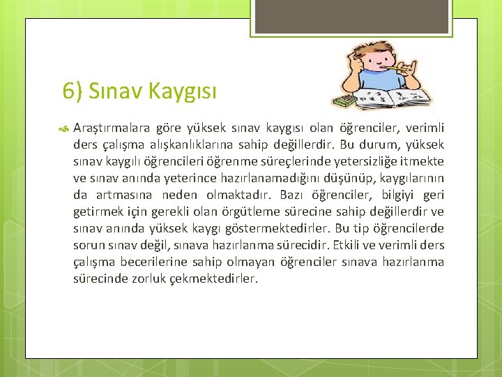 6) Sınav Kaygısı Araştırmalara göre yüksek sınav kaygısı olan öğrenciler, verimli ders çalışma alışkanlıklarına