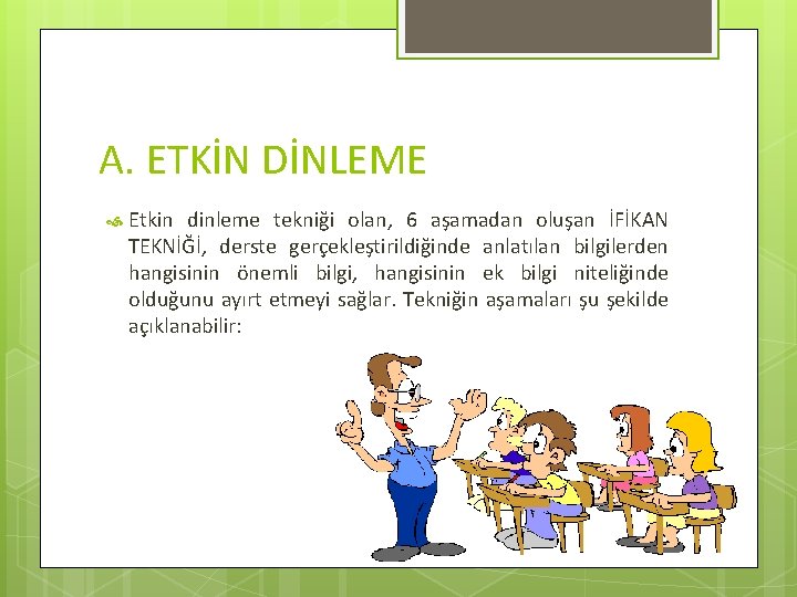 A. ETKİN DİNLEME Etkin dinleme tekniği olan, 6 aşamadan oluşan İFİKAN TEKNİĞİ, derste gerçekleştirildiğinde