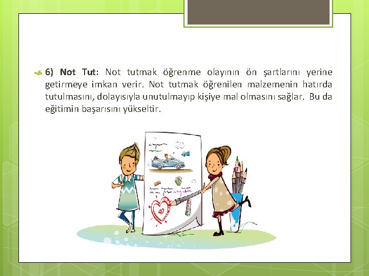  6) Not Tut: Not tutmak öğrenme olayının ön şartlarını yerine getirmeye imkan verir.