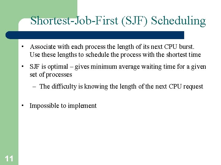 Shortest-Job-First (SJF) Scheduling • Associate with each process the length of its next CPU