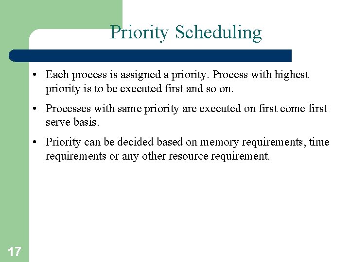 Priority Scheduling • Each process is assigned a priority. Process with highest priority is