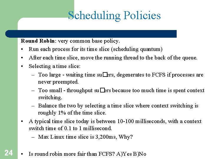 Scheduling Policies Round Robin: very common base policy. • Run each process for its