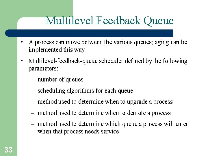 Multilevel Feedback Queue • A process can move between the various queues; aging can