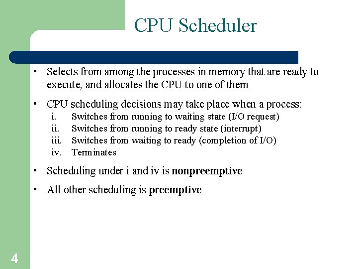 CPU Scheduler • Selects from among the processes in memory that are ready to