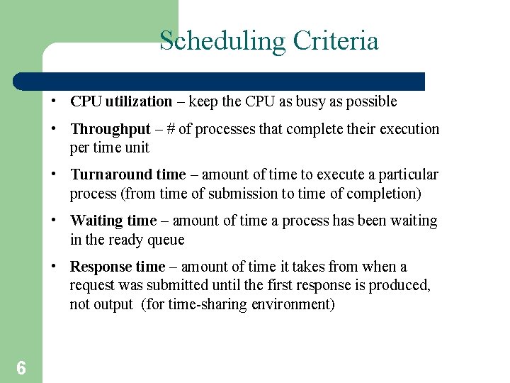 Scheduling Criteria • CPU utilization – keep the CPU as busy as possible •