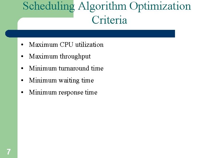 Scheduling Algorithm Optimization Criteria • Maximum CPU utilization • Maximum throughput • Minimum turnaround