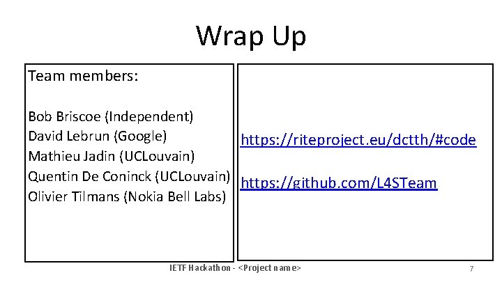 Wrap Up Team members: Bob Briscoe (Independent) David Lebrun (Google) https: //riteproject. eu/dctth/#code Mathieu