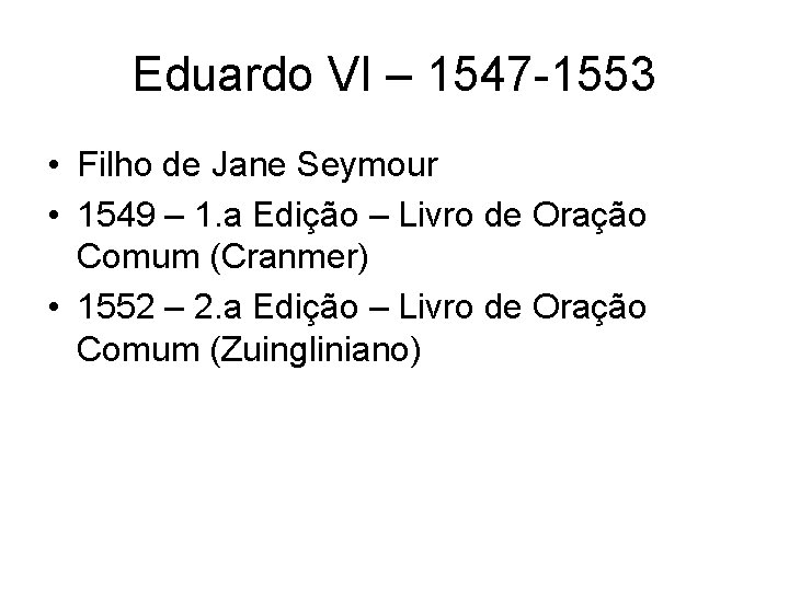 Eduardo VI – 1547 -1553 • Filho de Jane Seymour • 1549 – 1.