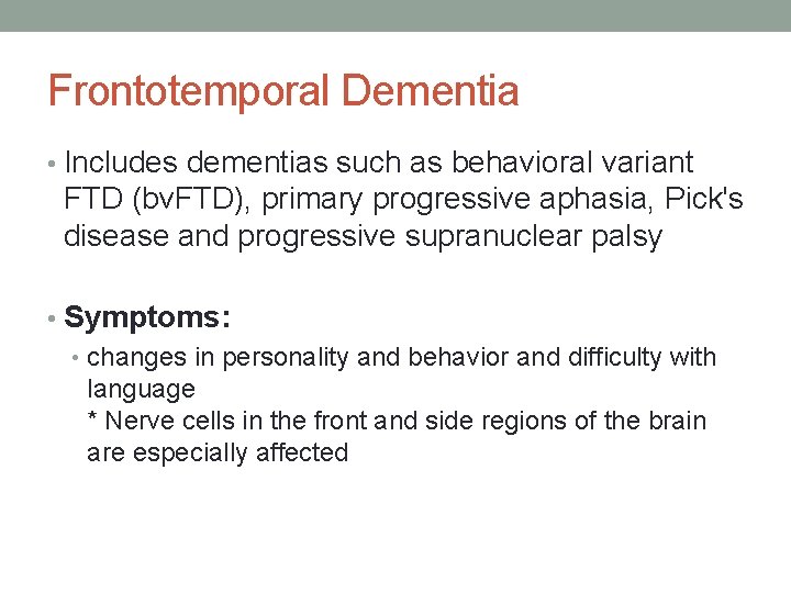 Frontotemporal Dementia • Includes dementias such as behavioral variant FTD (bv. FTD), primary progressive