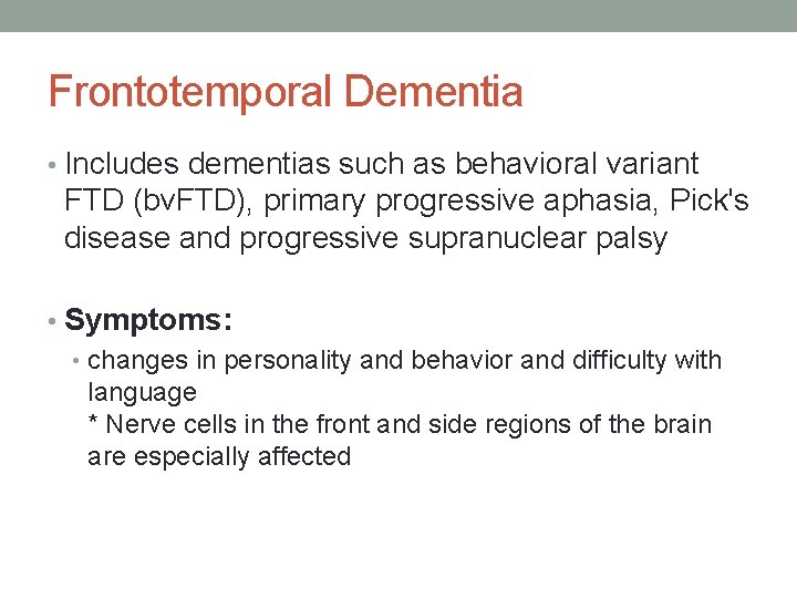 Frontotemporal Dementia • Includes dementias such as behavioral variant FTD (bv. FTD), primary progressive Frontotemporal Dementia • Includes dementias such as behavioral variant FTD (bv. FTD), primary progressive