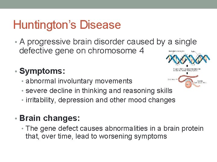 Huntington’s Disease • A progressive brain disorder caused by a single defective gene on Huntington’s Disease • A progressive brain disorder caused by a single defective gene on
