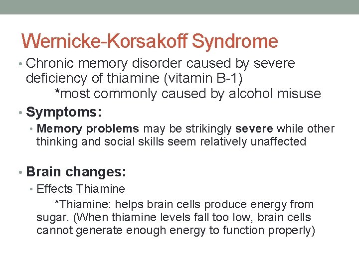 Wernicke-Korsakoff Syndrome • Chronic memory disorder caused by severe deficiency of thiamine (vitamin B-1) Wernicke-Korsakoff Syndrome • Chronic memory disorder caused by severe deficiency of thiamine (vitamin B-1)