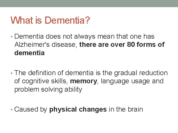 What is Dementia? • Dementia does not always mean that one has Alzheimer's disease,