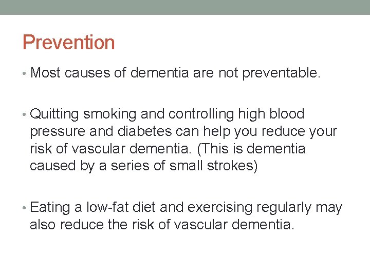 Prevention • Most causes of dementia are not preventable. • Quitting smoking and controlling