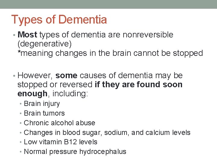 Types of Dementia • Most types of dementia are nonreversible (degenerative) *meaning changes in