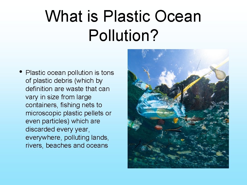 What is Plastic Ocean Pollution? • Plastic ocean pollution is tons of plastic debris