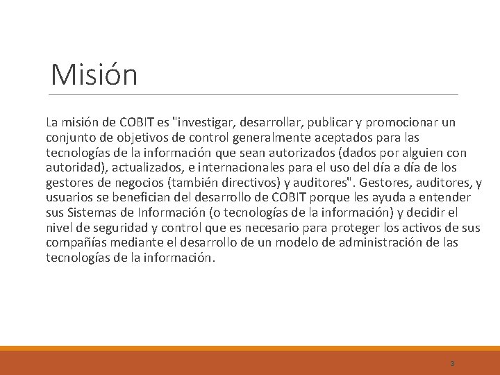 Misión La misión de COBIT es "investigar, desarrollar, publicar y promocionar un conjunto de