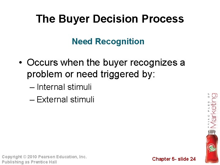 The Buyer Decision Process Need Recognition • Occurs when the buyer recognizes a problem