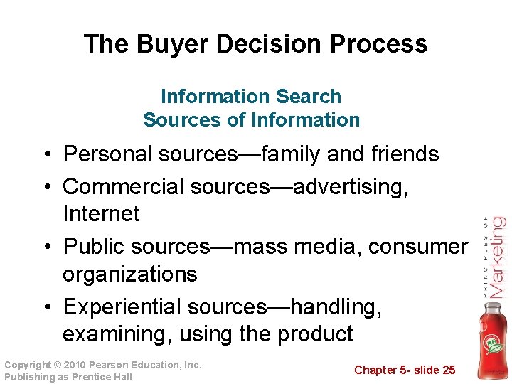 The Buyer Decision Process Information Search Sources of Information • Personal sources—family and friends