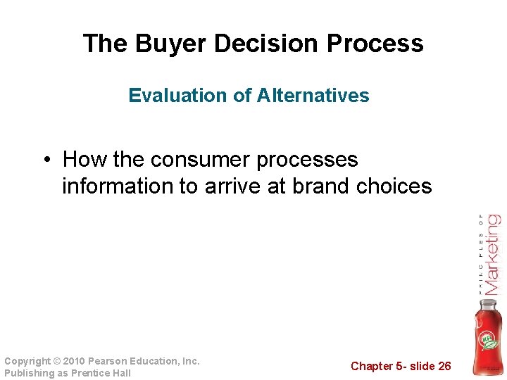 The Buyer Decision Process Evaluation of Alternatives • How the consumer processes information to