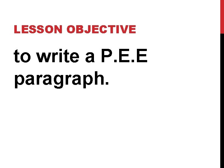 LESSON OBJECTIVE to write a P. E. E paragraph. 