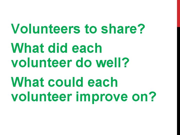 Volunteers to share? What did each volunteer do well? What could each volunteer improve