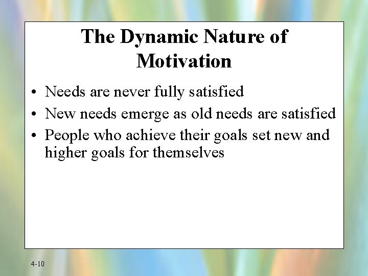 The Dynamic Nature of Motivation • Needs are never fully satisfied • New needs