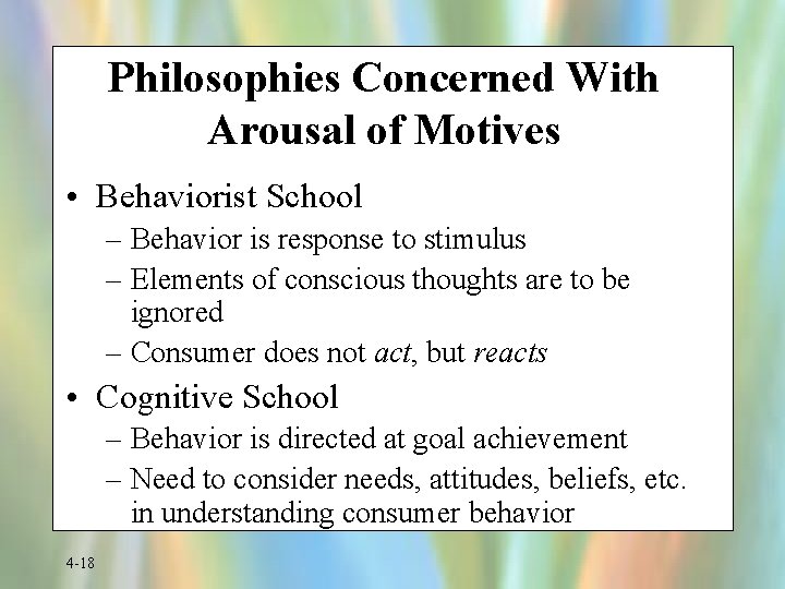Philosophies Concerned With Arousal of Motives • Behaviorist School – Behavior is response to