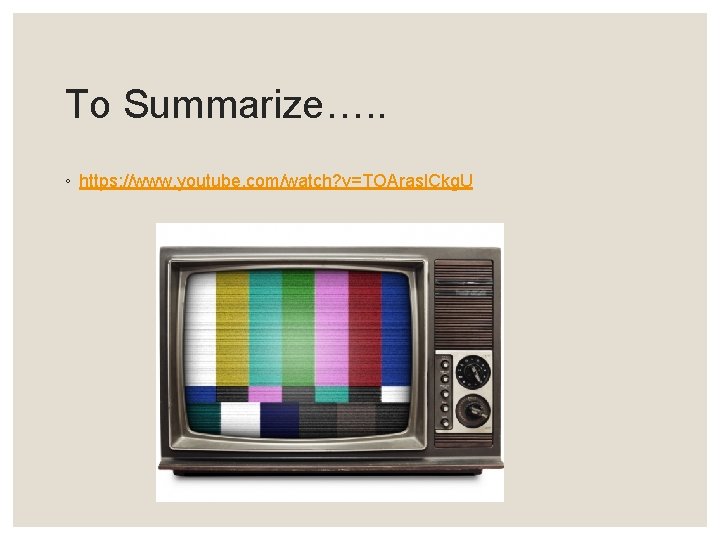 To Summarize…. . ◦ https: //www. youtube. com/watch? v=TOArasl. Ckg. U 