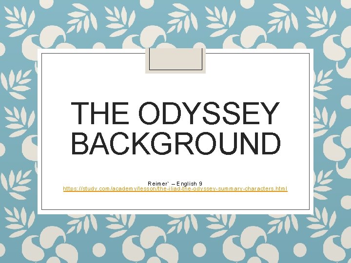 THE ODYSSEY BACKGROUND Reimer` – English 9 https: //study. com/academy/lesson/the-iliad-the-odyssey-summary-characters. html 