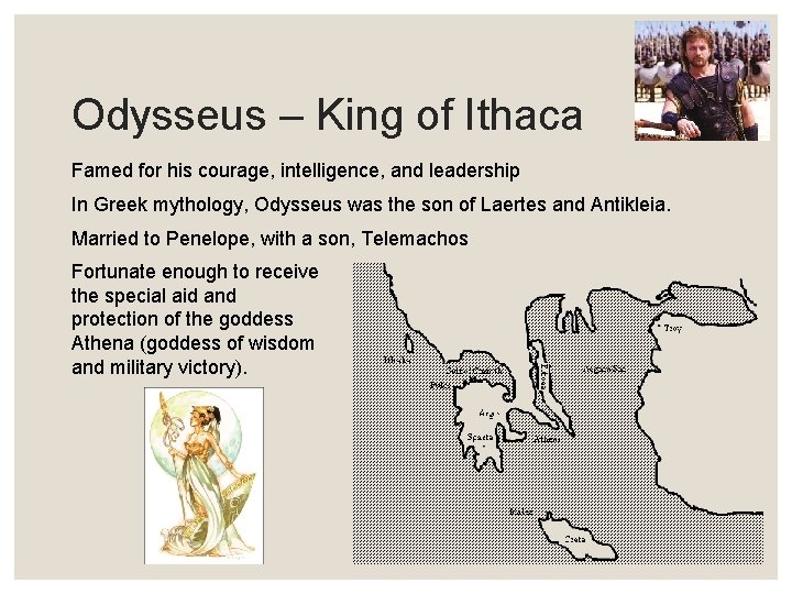 Odysseus – King of Ithaca Famed for his courage, intelligence, and leadership In Greek