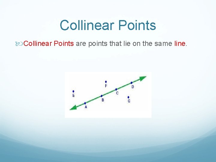 Collinear Points are points that lie on the same line. 