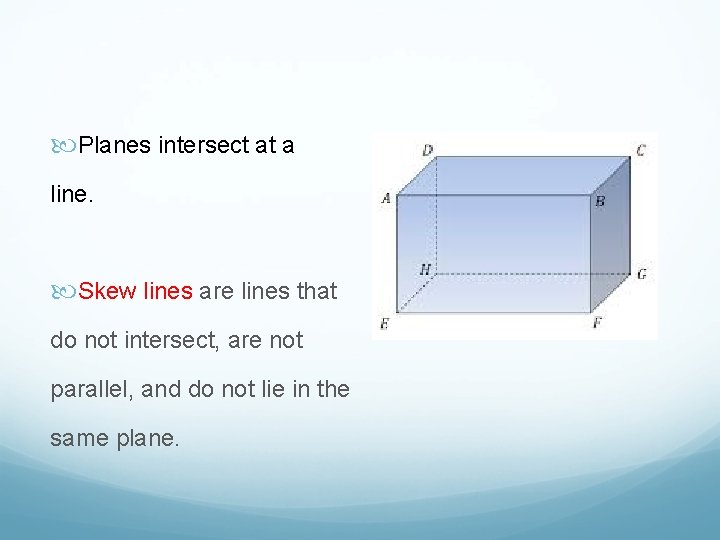 Planes intersect at a line. Skew lines are lines that do not intersect,