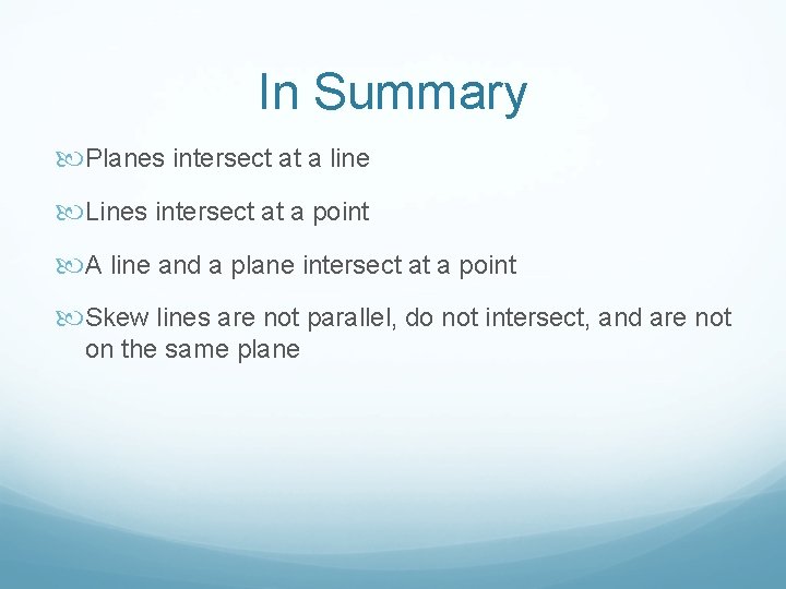 In Summary Planes intersect at a line Lines intersect at a point A line