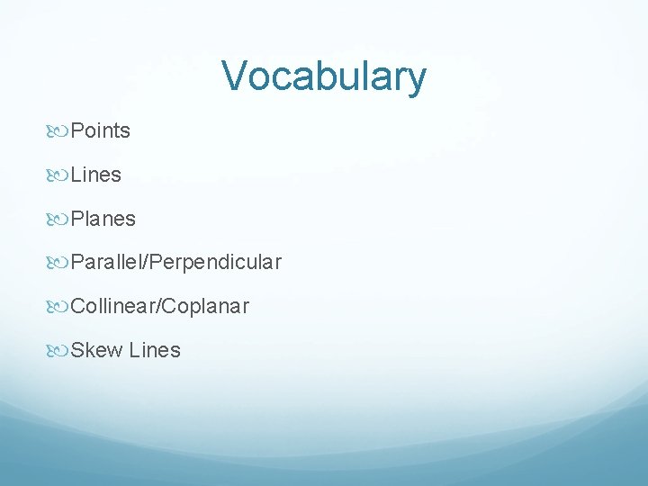 Vocabulary Points Lines Planes Parallel/Perpendicular Collinear/Coplanar Skew Lines 