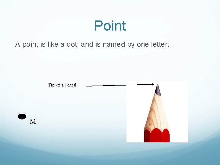 Point A point is like a dot, and is named by one letter. Tip
