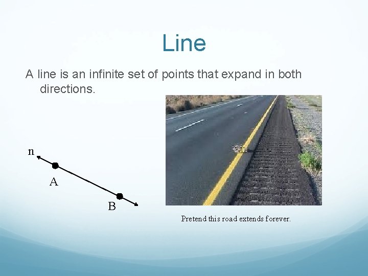 Line A line is an infinite set of points that expand in both directions.