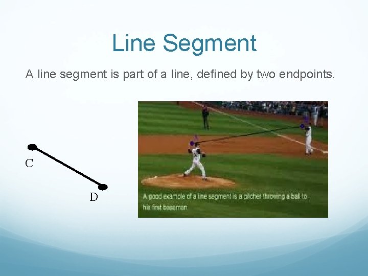 Line Segment A line segment is part of a line, defined by two endpoints.