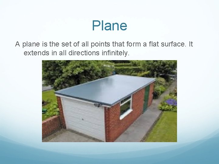 Plane A plane is the set of all points that form a flat surface.