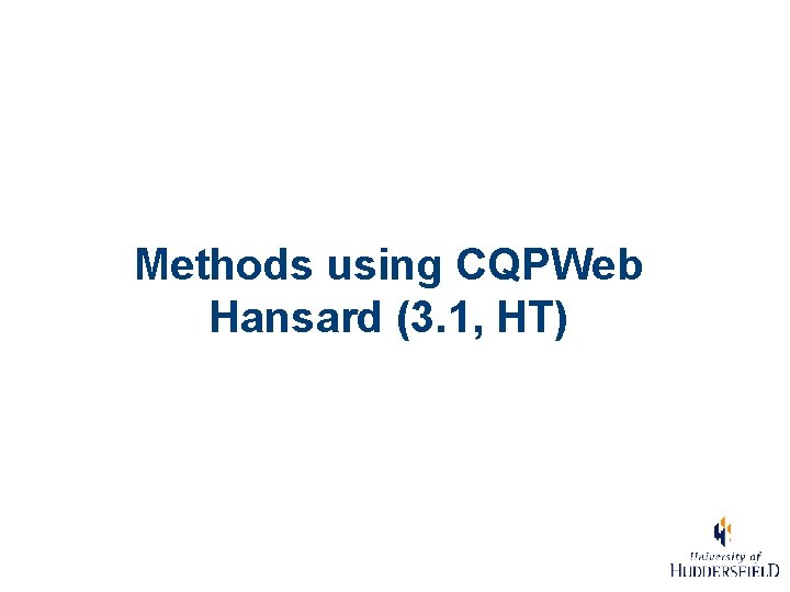 Methods using CQPWeb Hansard (3. 1, HT) 