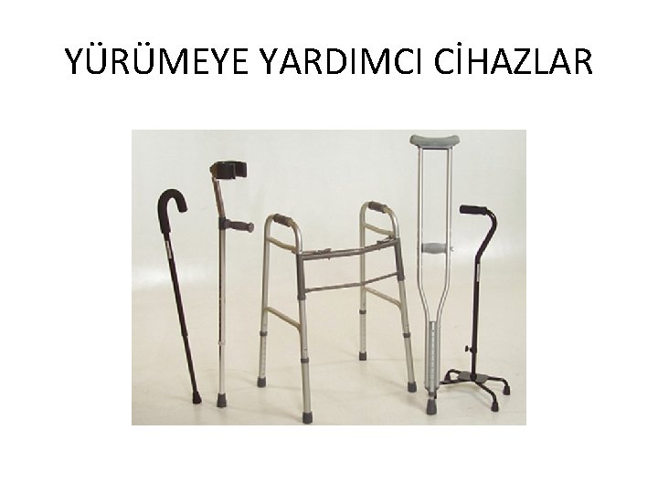 YÜRÜMEYE YARDIMCI CİHAZLAR 