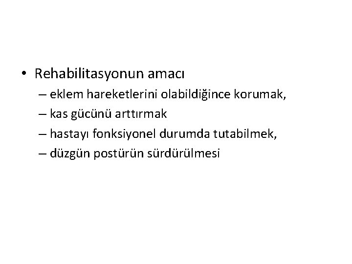  • Rehabilitasyonun amacı – eklem hareketlerini olabildiğince korumak, – kas gücünü arttırmak –