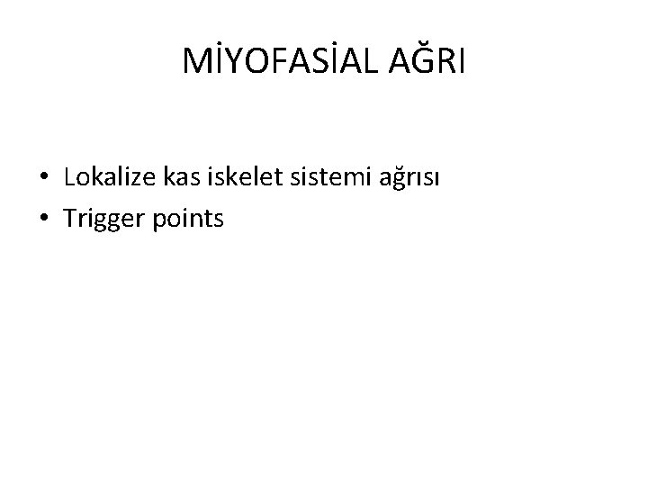 MİYOFASİAL AĞRI • Lokalize kas iskelet sistemi ağrısı • Trigger points 